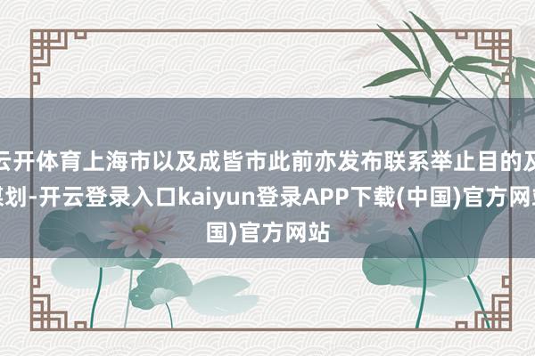 云开体育上海市以及成皆市此前亦发布联系举止目的及谋划-开云登录入口kaiyun登录APP下载(中国)官方网站