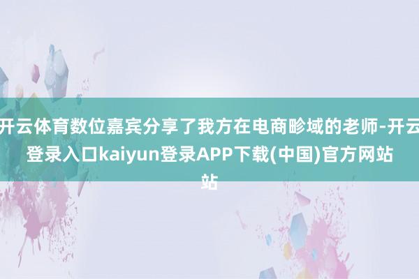 开云体育数位嘉宾分享了我方在电商畛域的老师-开云登录入口kaiyun登录APP下载(中国)官方网站