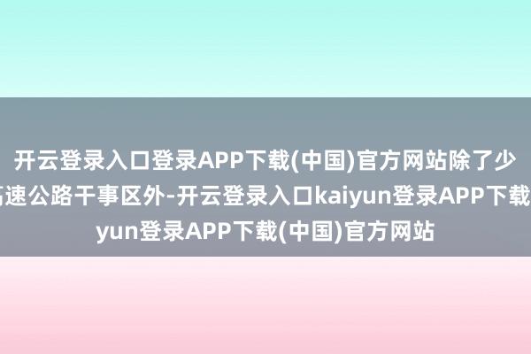 开云登录入口登录APP下载(中国)官方网站除了少数规模较大的高速公路干事区外-开云登录入口kaiyun登录APP下载(中国)官方网站