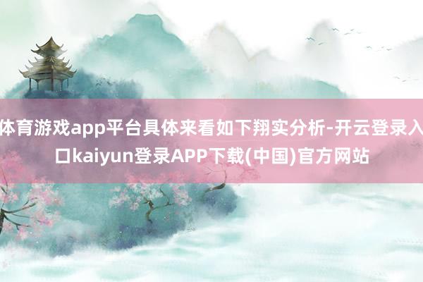 体育游戏app平台具体来看如下翔实分析-开云登录入口kaiyun登录APP下载(中国)官方网站